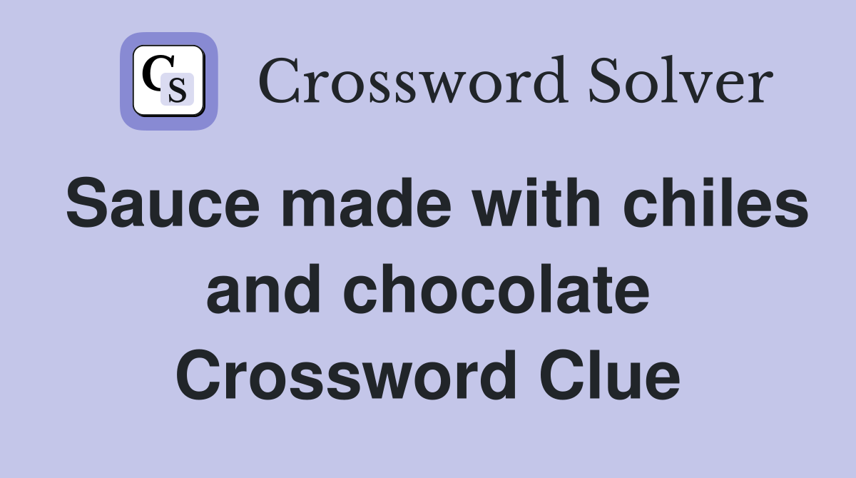 Sauce made with chiles and chocolate Crossword Clue