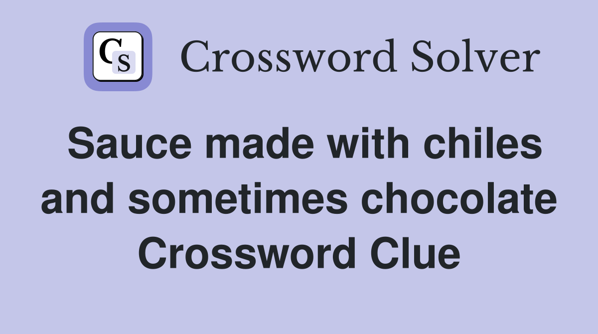 Sauce made with chiles and sometimes chocolate Crossword Clue