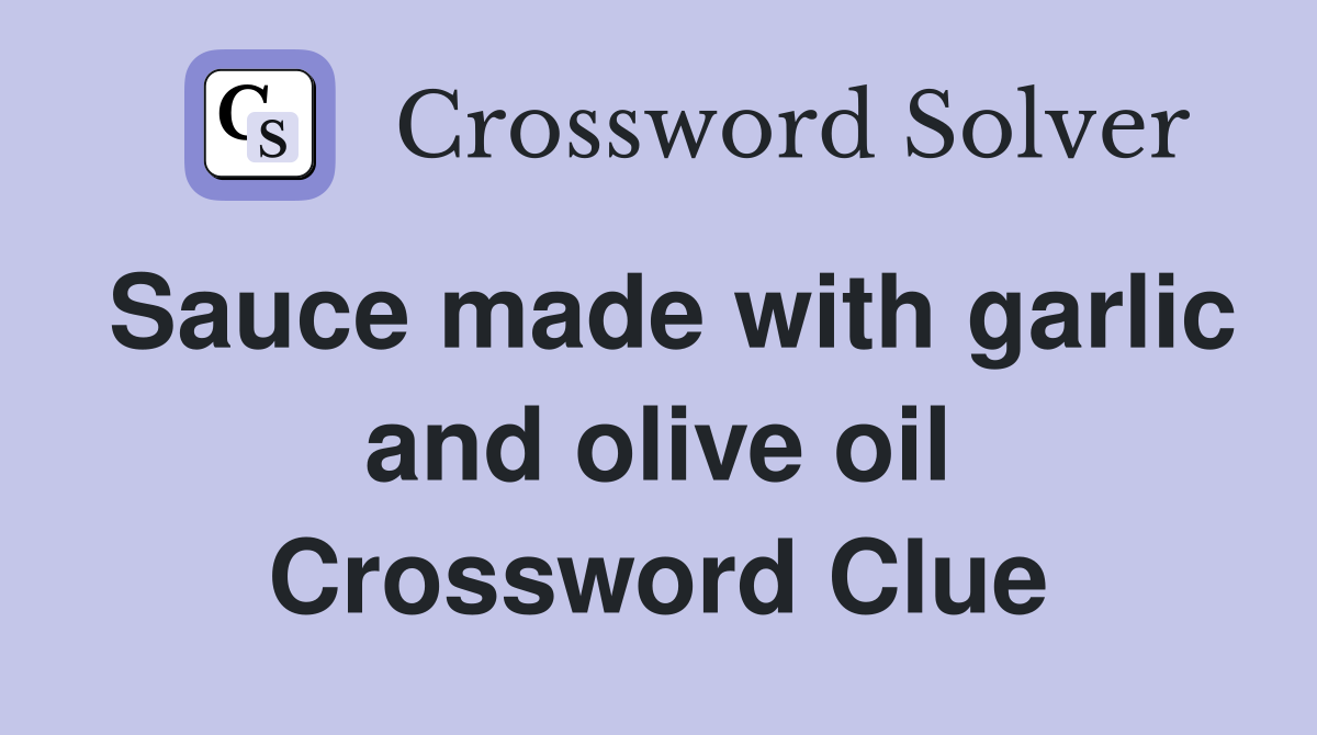 Sauce made with garlic and olive oil Crossword Clue