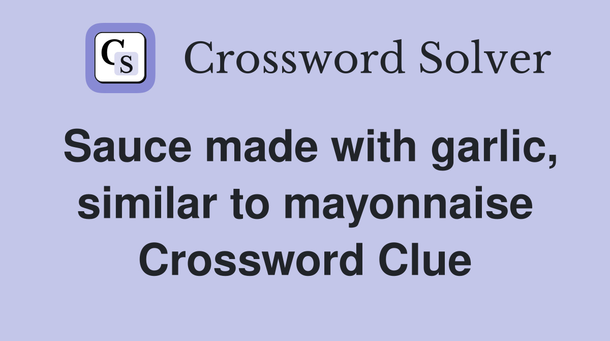 Sauce made with garlic, similar to mayonnaise Crossword Clue
