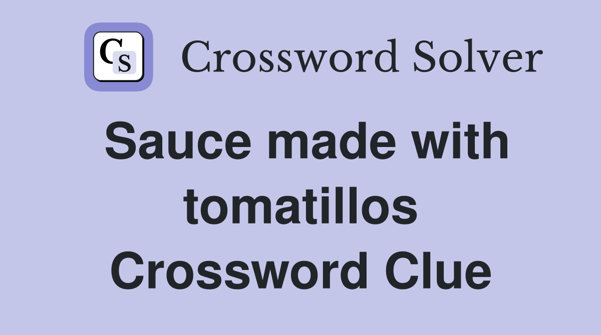 Sauce made with tomatillos Crossword Clue