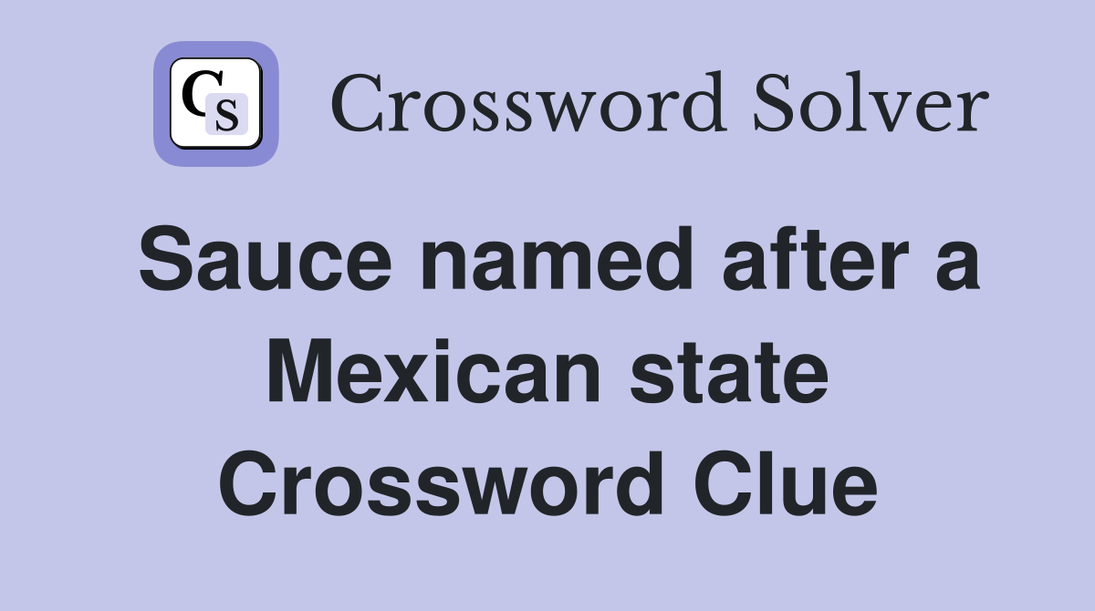 Sauce named after a Mexican state Crossword Clue