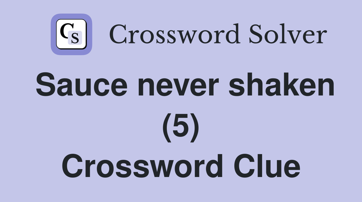 Sauce never shaken (5) Crossword Clue