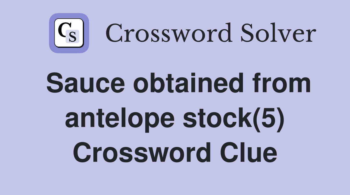 Sauce obtained from antelope stock(5) Crossword Clue