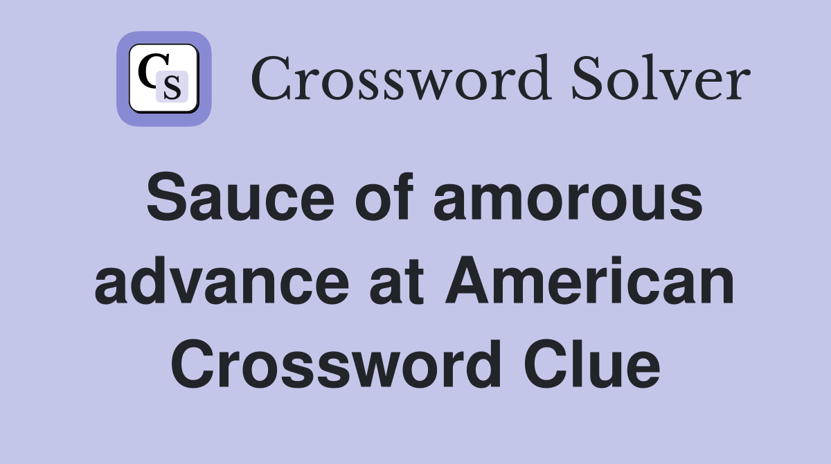 Sauce of amorous advance at American Crossword Clue