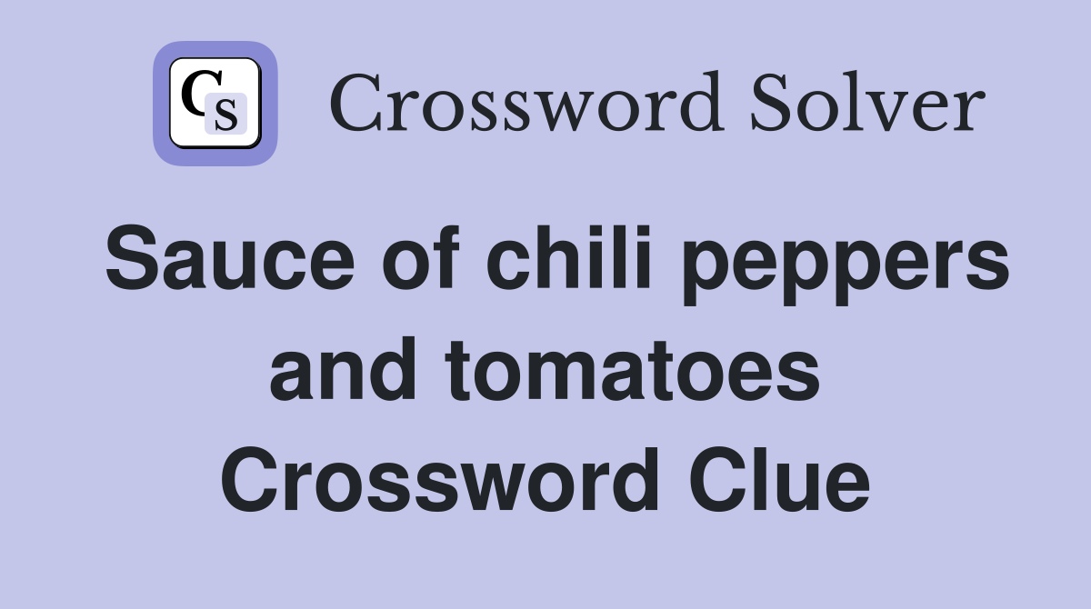 Sauce of chili peppers and tomatoes Crossword Clue