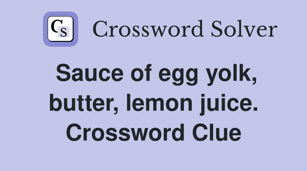 Sauce of egg yolk, butter, lemon juice. Crossword Clue