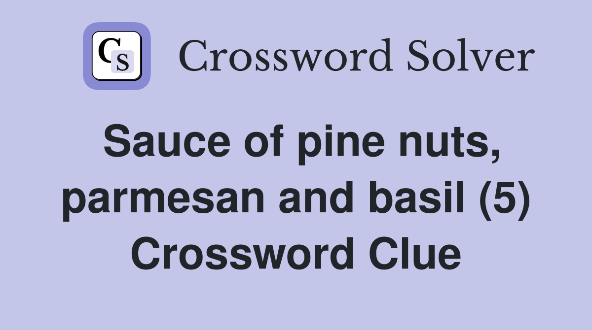Sauce of pine nuts, parmesan and basil (5) Crossword Clue