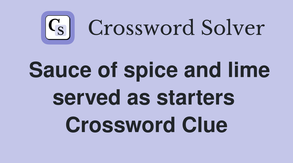 Sauce of spice and lime served as starters  Crossword Clue