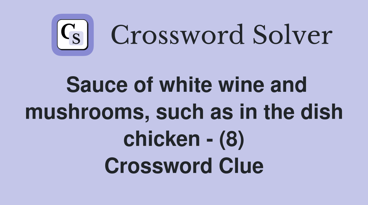 Sauce of white wine and mushrooms, such as in the dish chicken - (8) Crossword Clue
