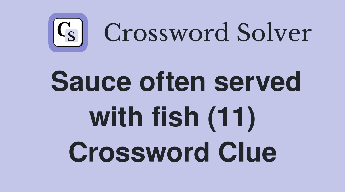 Sauce often served with fish (11) Crossword Clue