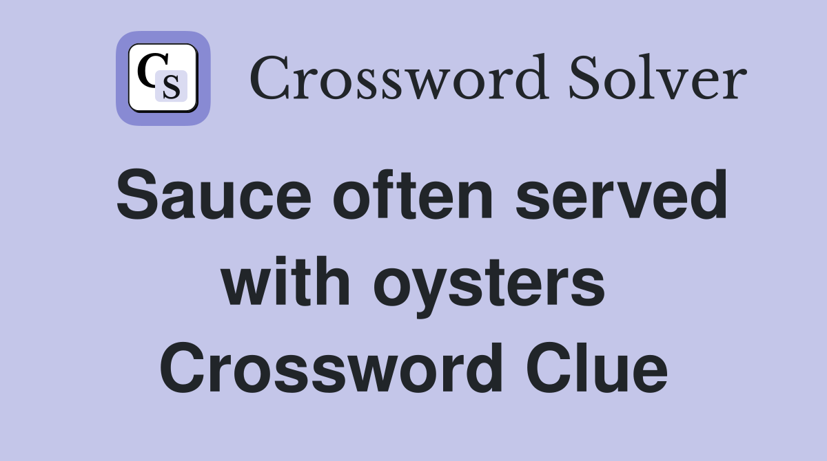 Sauce often served with oysters Crossword Clue