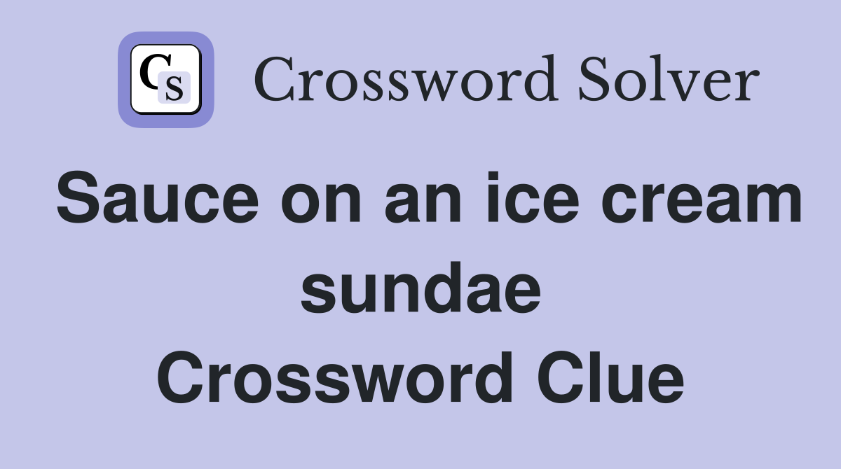 Sauce on an ice cream sundae Crossword Clue
