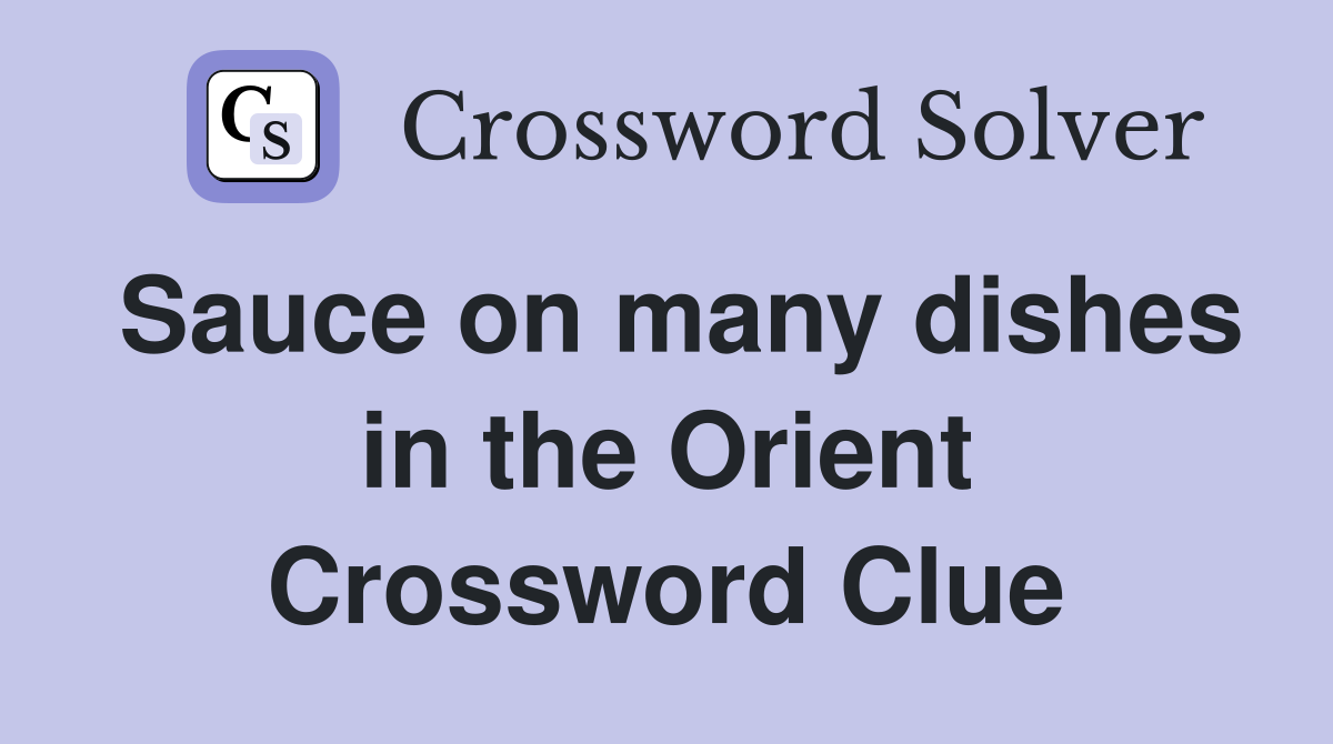 Sauce on many dishes in the Orient Crossword Clue