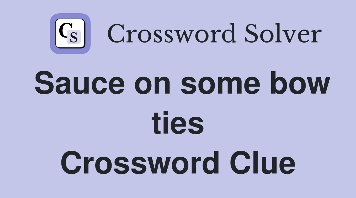 Sauce on some bow ties Crossword Clue
