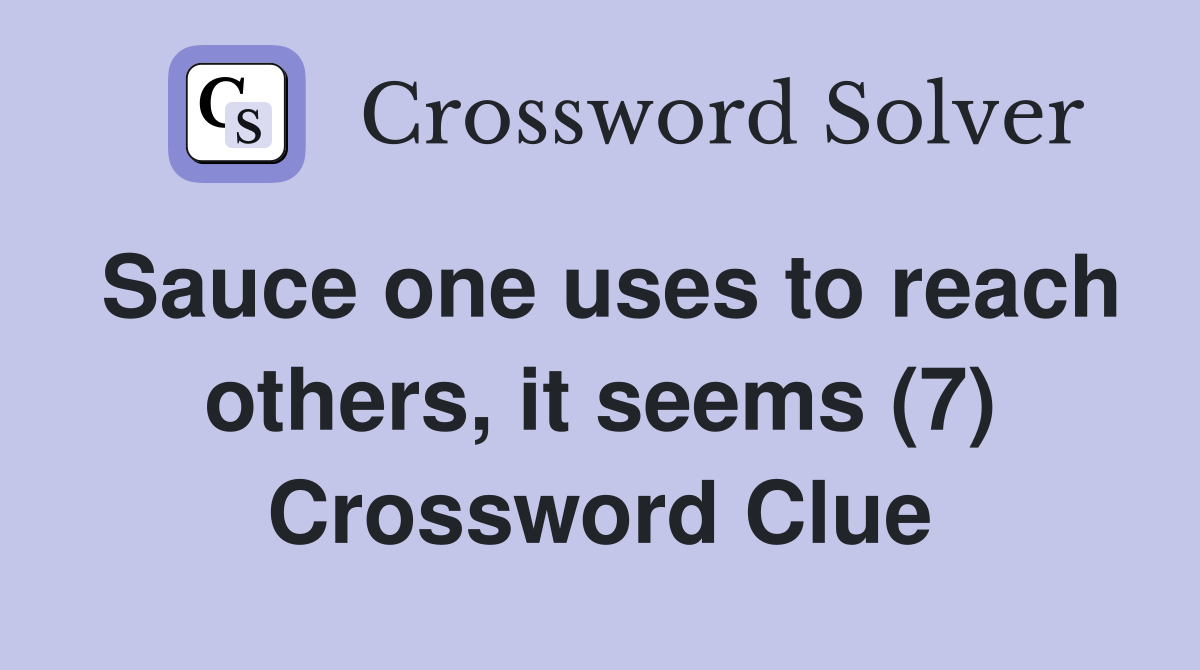 Sauce one uses to reach others, it seems (7) Crossword Clue