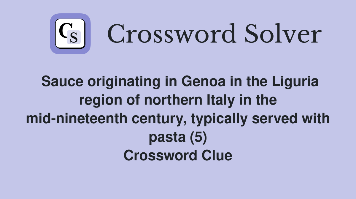 Sauce originating in Genoa in the Liguria region of northern Italy in the mid-nineteenth century, typically served with pasta (5) Crossword Clue