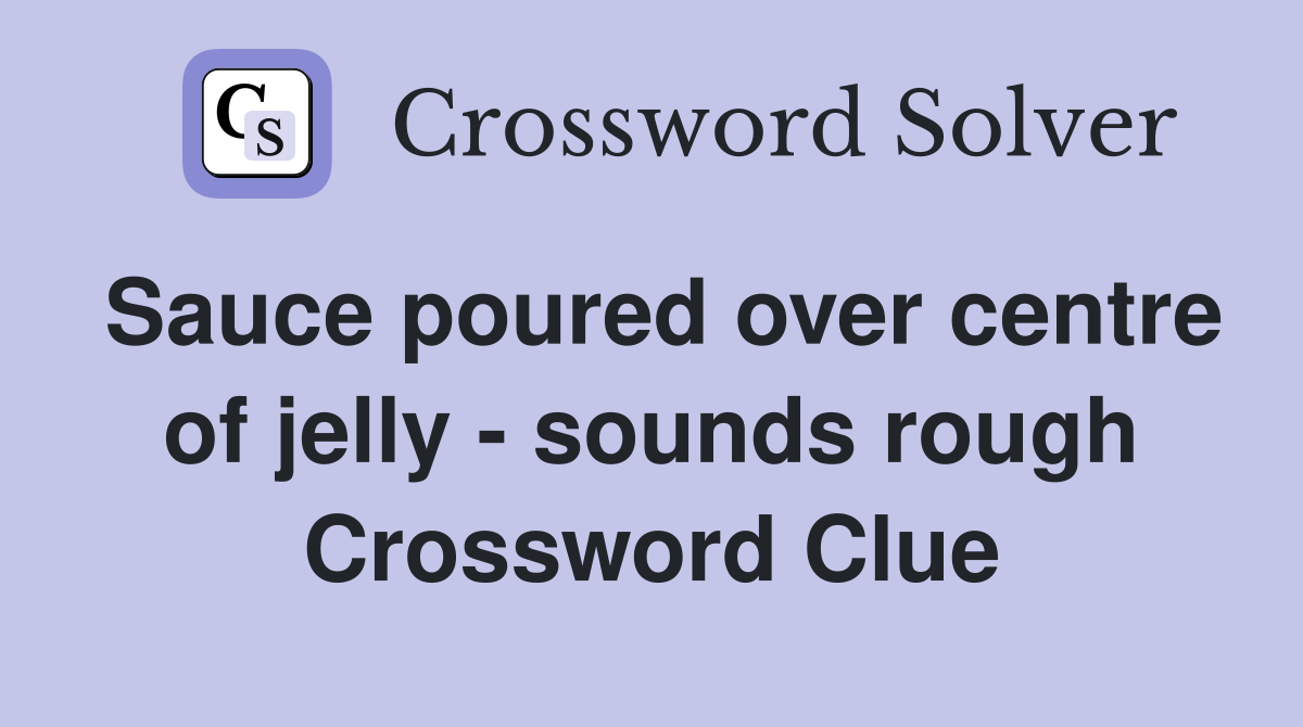Sauce poured over centre of jelly - sounds rough Crossword Clue