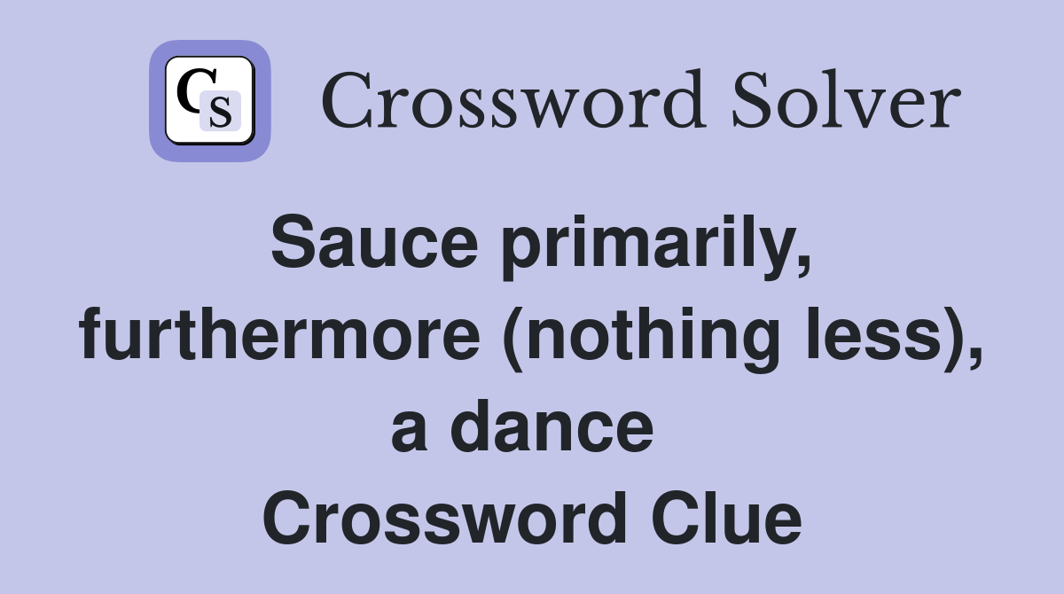 Sauce primarily, furthermore (nothing less), a dance  Crossword Clue
