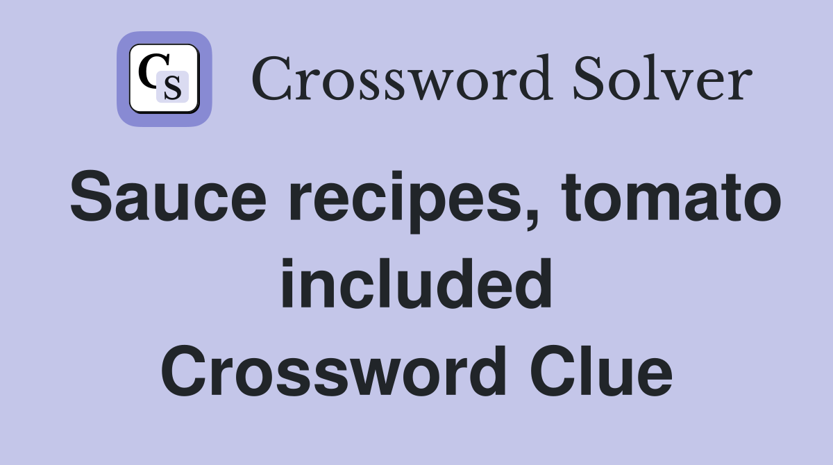 Sauce recipes, tomato included Crossword Clue