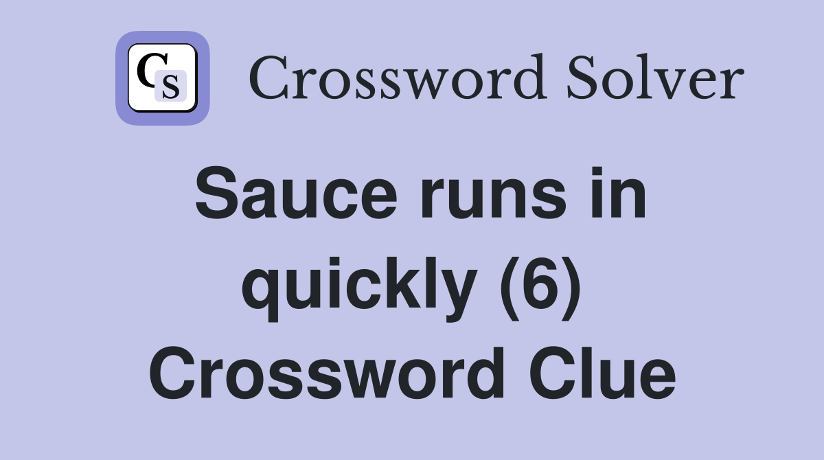 Sauce runs in quickly (6) Crossword Clue