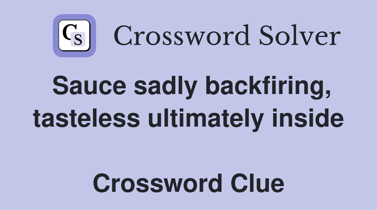 Sauce sadly backfiring, tasteless ultimately inside  Crossword Clue
