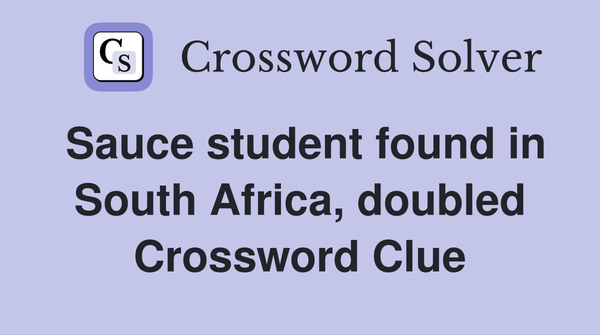 Sauce student found in South Africa, doubled Crossword Clue