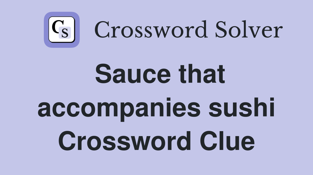 Sauce that accompanies sushi Crossword Clue
