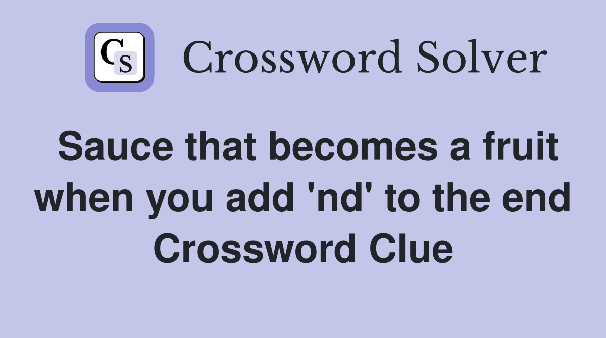 Sauce that becomes a fruit when you add 'nd' to the end Crossword Clue