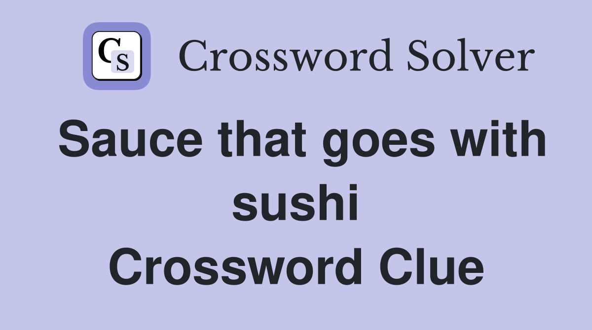 Sauce that goes with sushi Crossword Clue