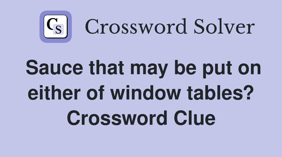 Sauce that may be put on either of window tables? Crossword Clue