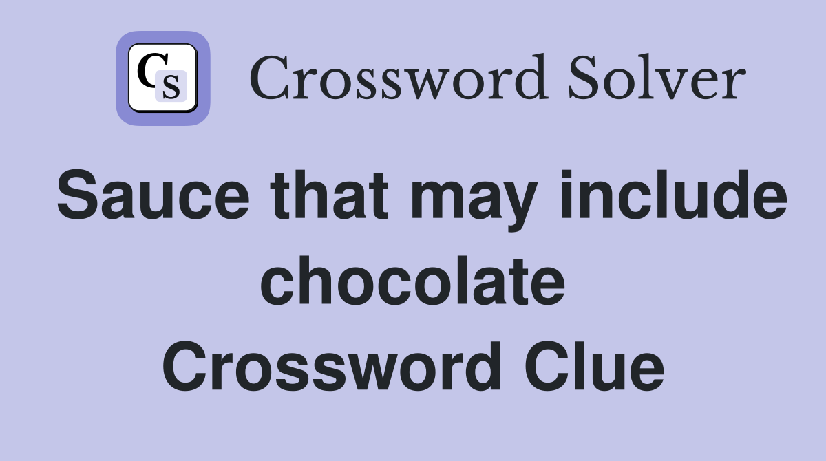 Sauce that may include chocolate Crossword Clue