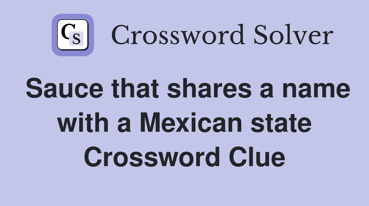 Sauce that shares a name with a Mexican state Crossword Clue