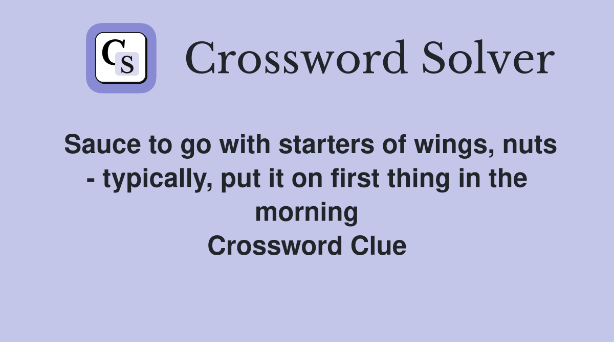 Sauce to go with starters of wings, nuts - typically, put it on first thing in the morning Crossword Clue