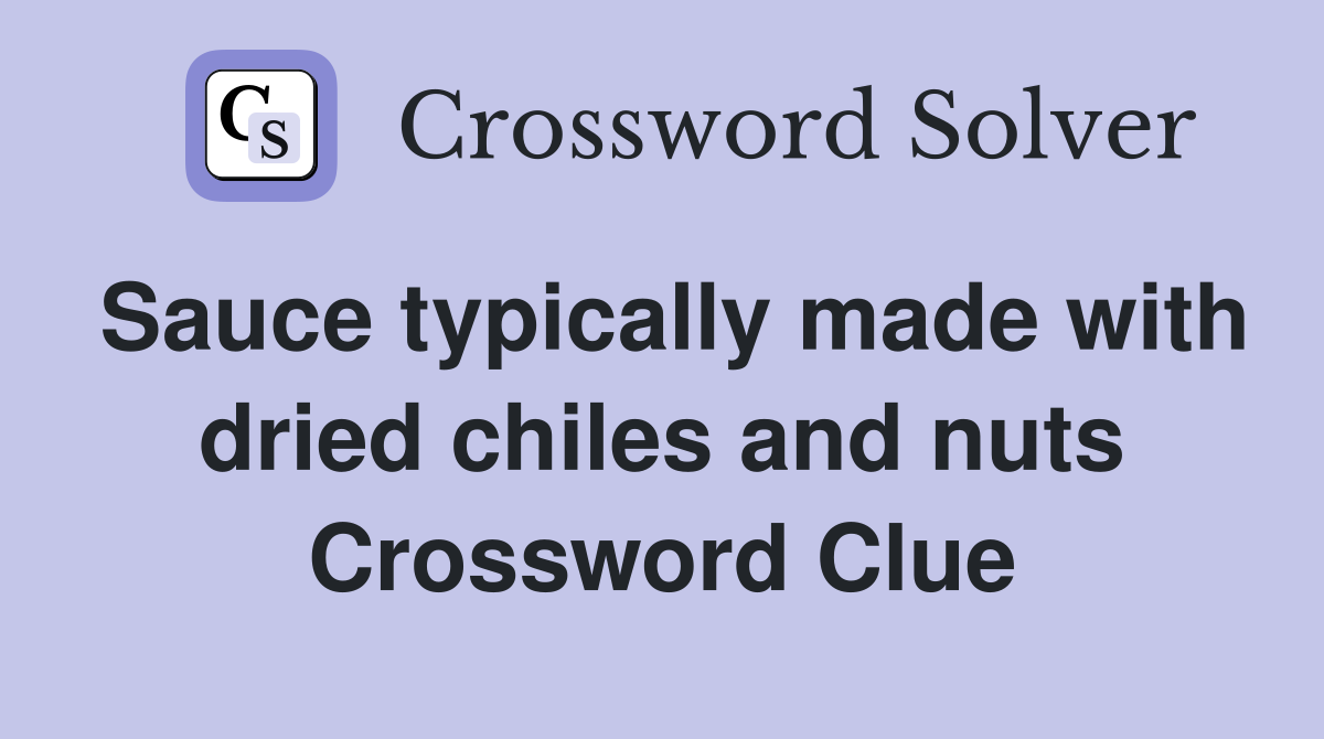 Sauce typically made with dried chiles and nuts Crossword Clue