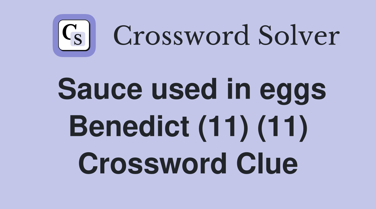 Sauce used in eggs Benedict (11) (11) Crossword Clue
