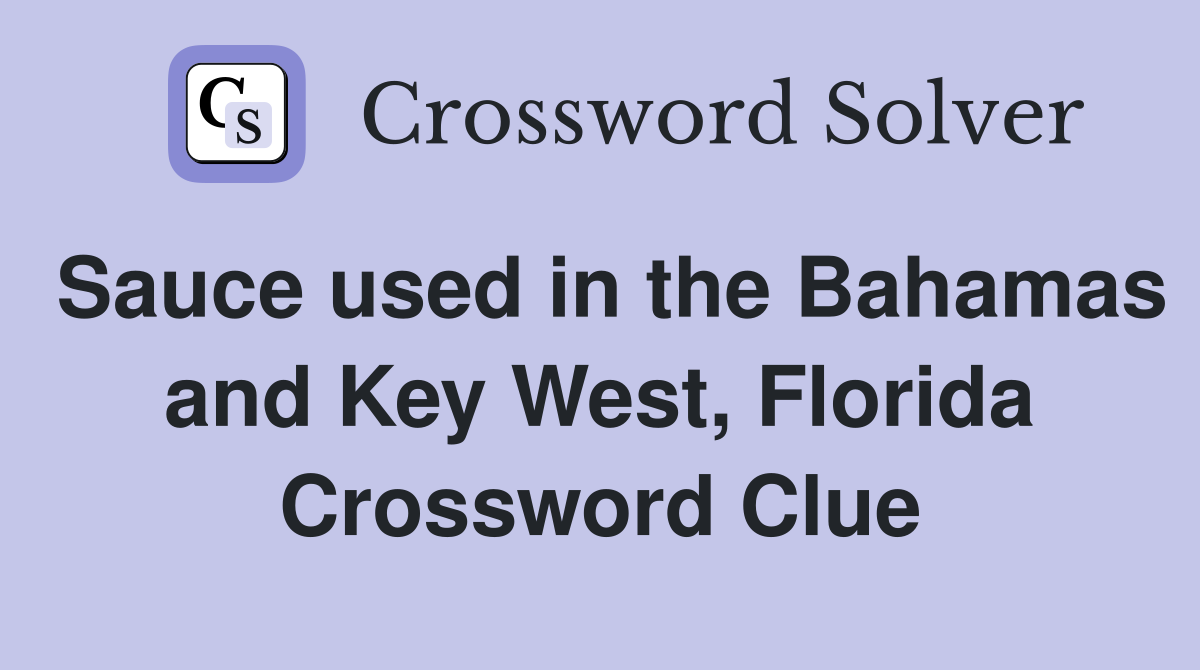 Sauce used in the Bahamas and Key West, Florida Crossword Clue