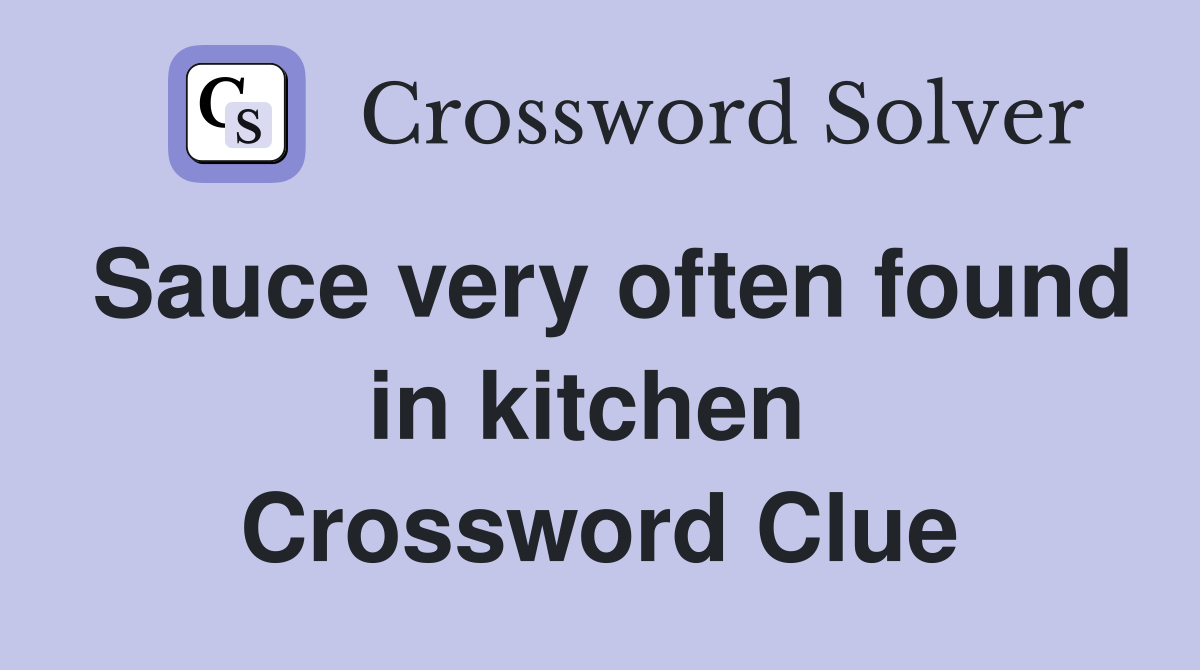 Sauce very often found in kitchen  Crossword Clue