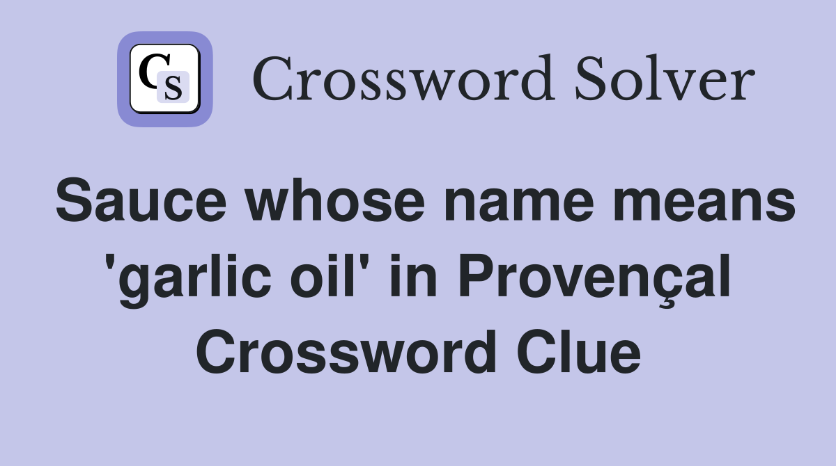 Sauce whose name means 'garlic oil' in Provençal Crossword Clue