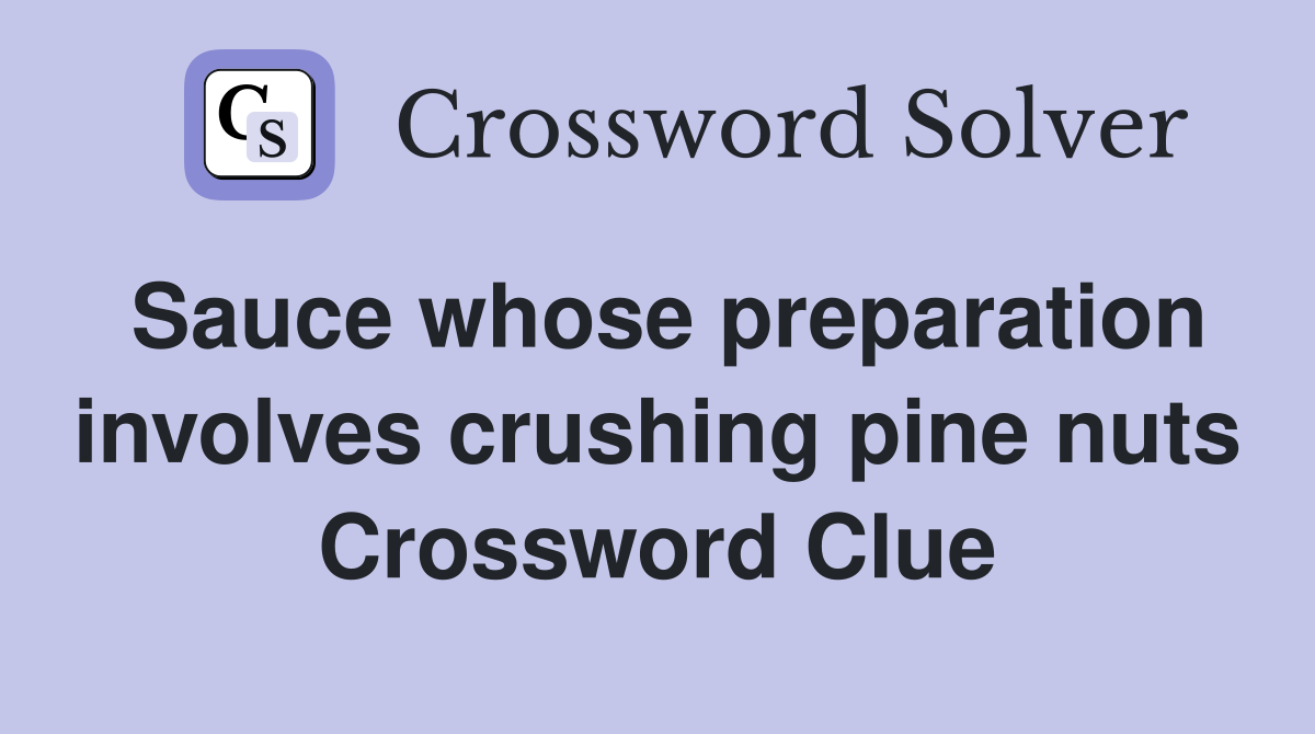 Sauce whose preparation involves crushing pine nuts Crossword Clue