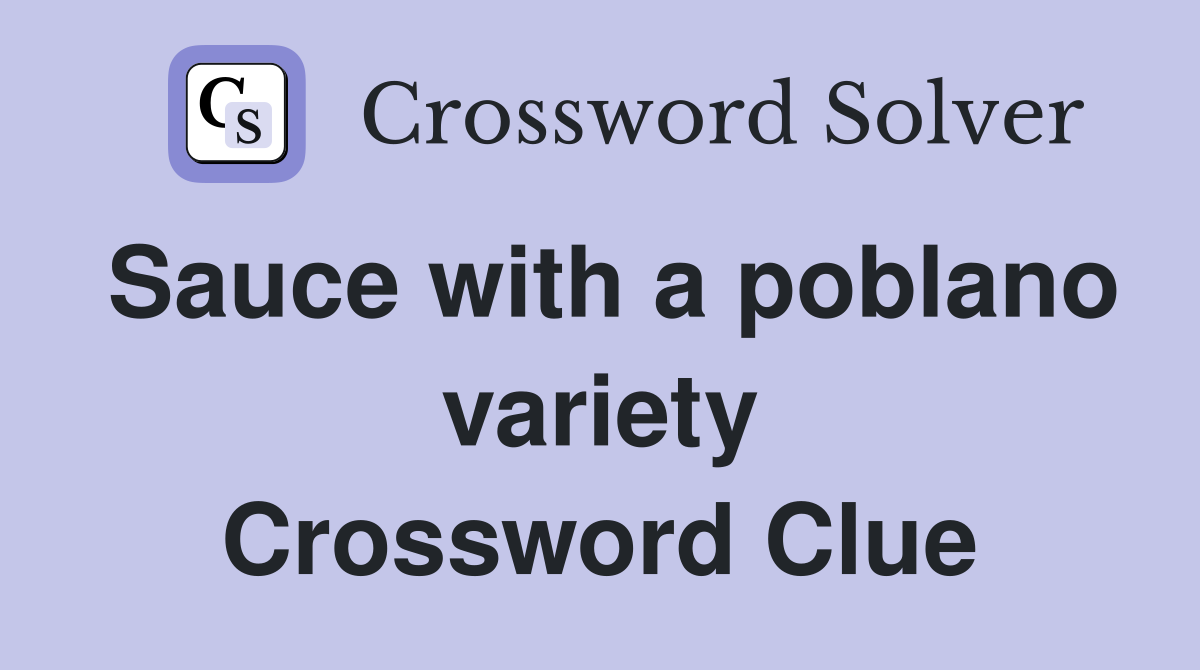 Sauce with a poblano variety Crossword Clue