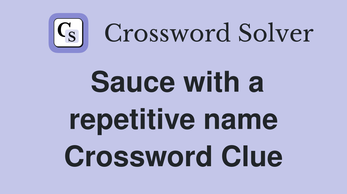 Sauce with a repetitive name Crossword Clue