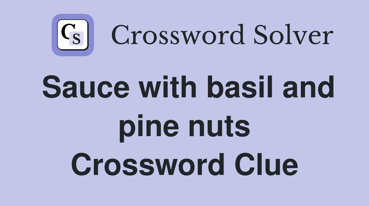 Sauce with basil and pine nuts Crossword Clue