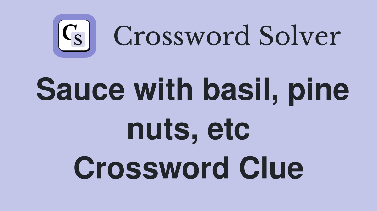 Sauce with basil, pine nuts, etc Crossword Clue