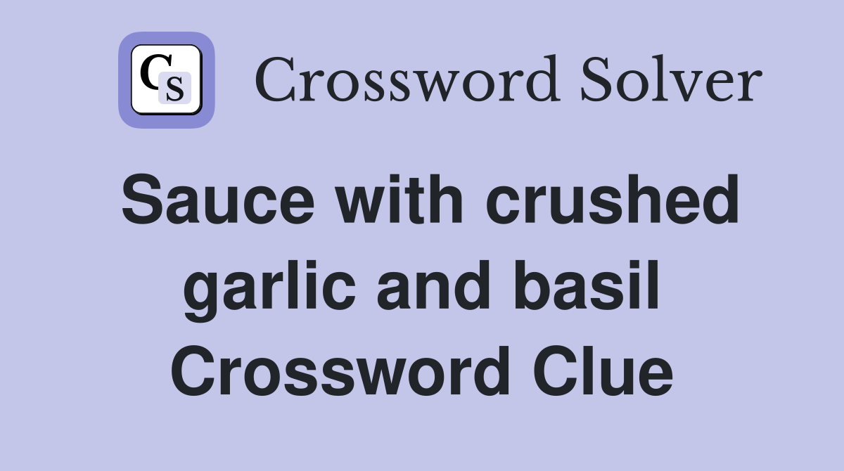 Sauce with crushed garlic and basil Crossword Clue
