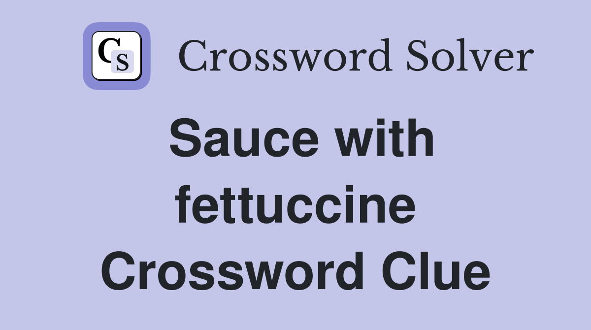 Sauce with fettuccine Crossword Clue
