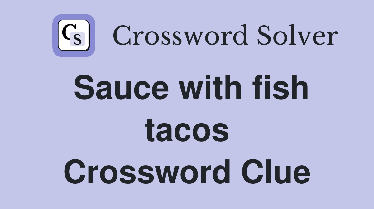 Sauce with fish tacos Crossword Clue