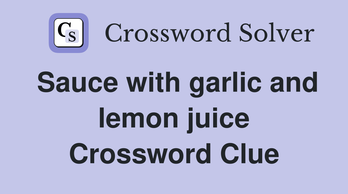 Sauce with garlic and lemon juice Crossword Clue