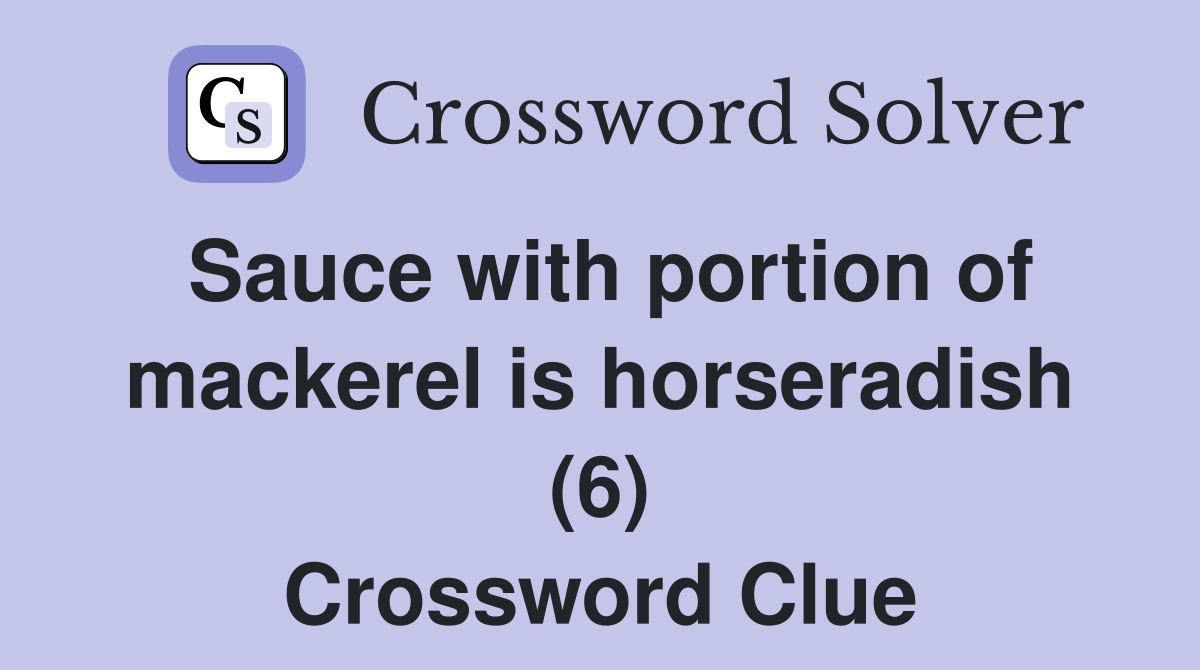 Sauce with portion of mackerel is horseradish (6) Crossword Clue