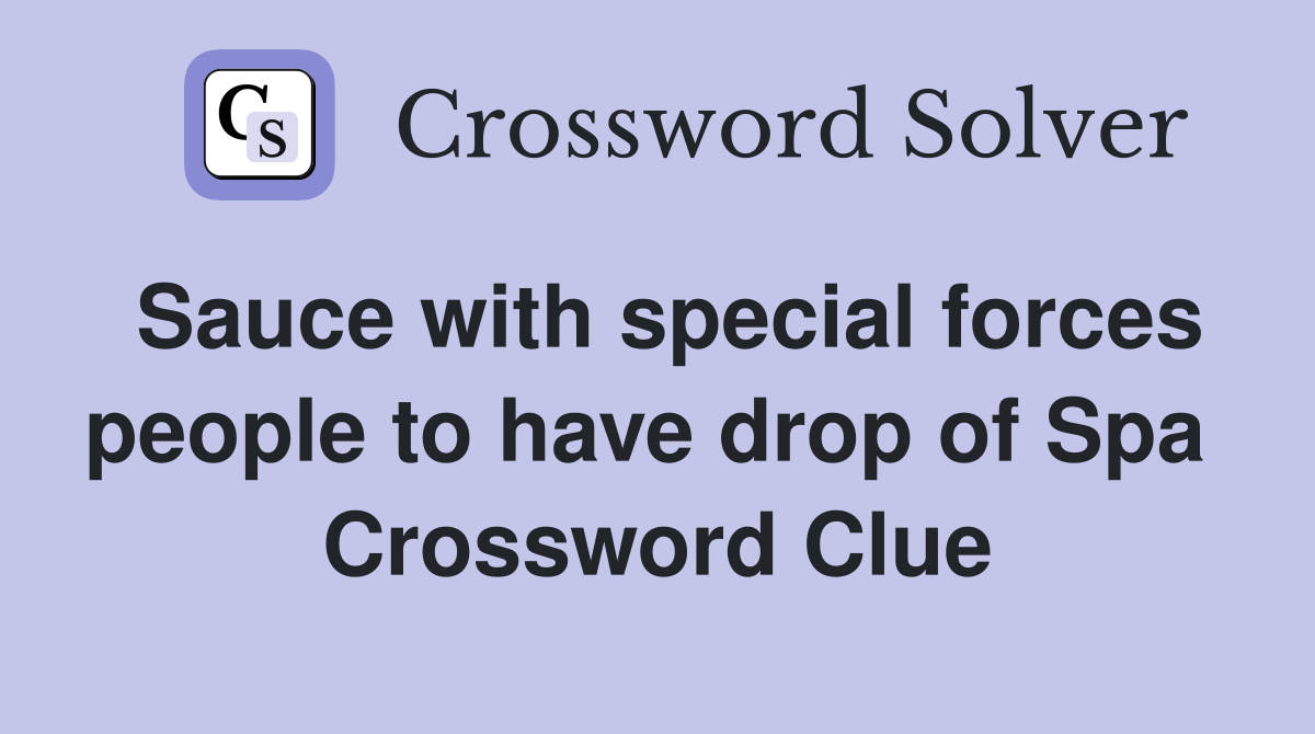Sauce with special forces people to have drop of Spa  Crossword Clue